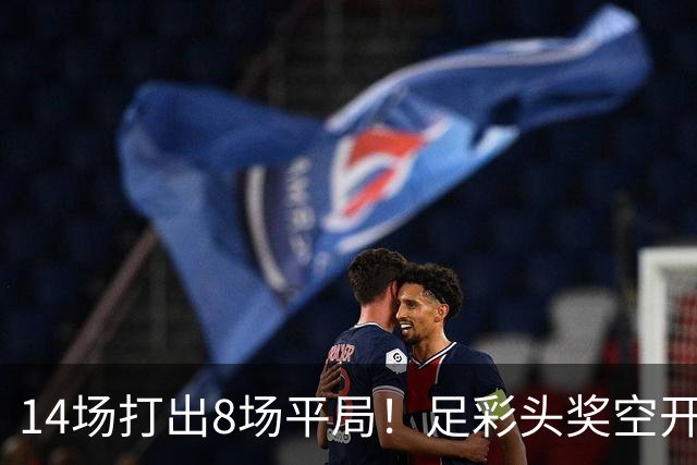14场打出8场平局！足彩头奖空开滚存升至786万